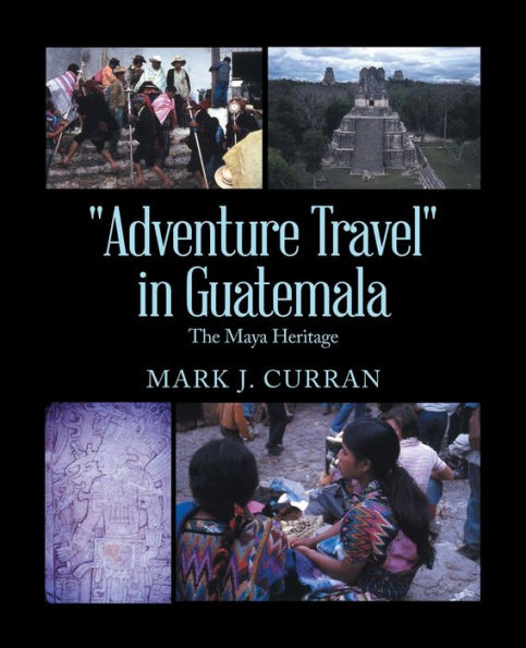 "Adventure Travel" Guatemala: The Maya Heritage