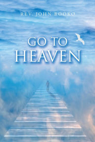 Title: Go to Heaven, Author: Rev. John Booko