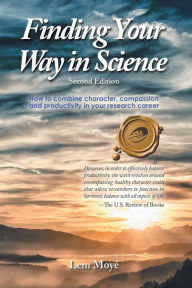 Title: Finding Your Way in Science: How to combine character, compassion and productivity in your research career, Author: Lem Moyé