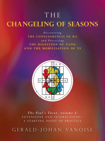 The Changeling of Seasons: The Fool's Tarot, Volume 2: Extensions and Interactions- a Starting Point of Practice