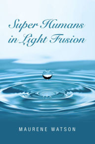 Title: Super Humans in Light Fusion, Author: Maurene Watson