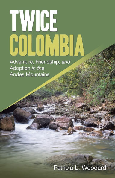 Twice Colombia: Adventure, Friendship, and Adoption the Andes Mountains
