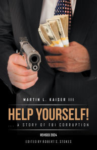 Title: Help Yourself! ... a Story of FBI Corruption, Author: Martin L. Kaiser III