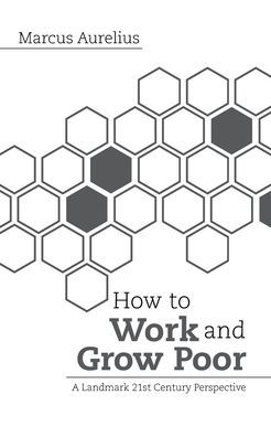 How to Work and Grow Poor: A Landmark 21st Century Perspective