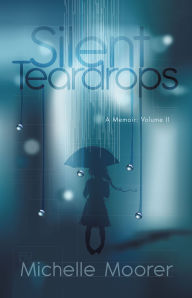 Title: Silent Teardrops: A Memoir: Volume II, Author: Michelle Moorer