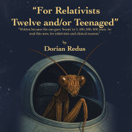 Title: For Relativists Twelve and/or Teenaged: Written because the sun goes 'boom' in 5, 400, 000, 000 years. So read this now, for relativistic and clinical reasons., Author: Dorian Redus