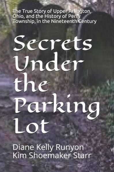 Secrets Under the Parking Lot: The True Story of Upper Arlington, Ohio, and the History of Perry Township in the Nineteenth Century