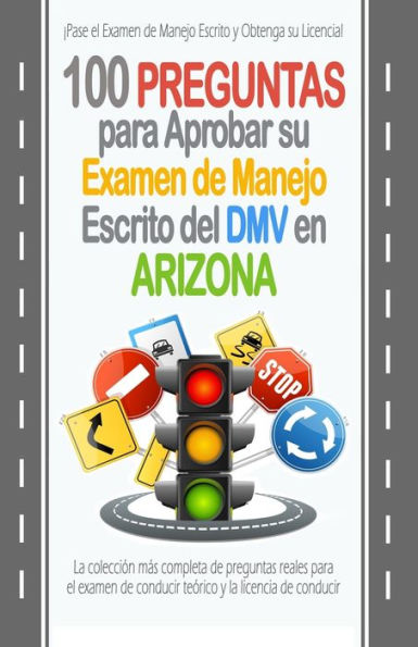 100 Preguntas para Aprobar su Examen de Manejo Escrito del DMV en Arizona: La colección más completa de preguntas reales para el examen de conducir teórico y la licencia de conducir.