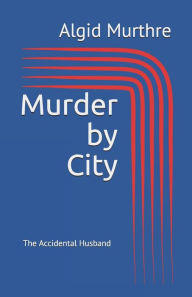 Title: Murder by City: The Accidental Husband, Author: Algid Murthre