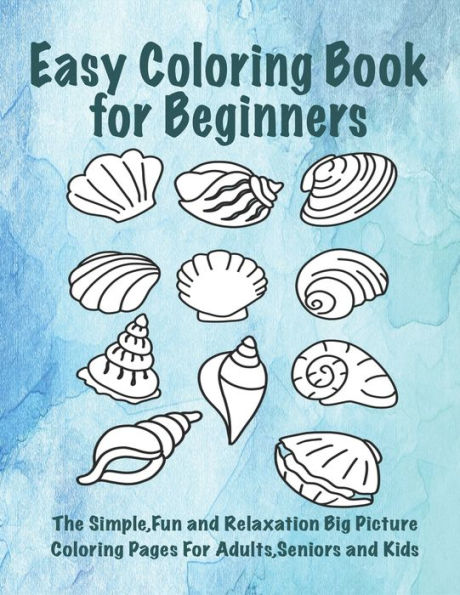 Easy Coloring Book for Beginners: The Simple, Fun and Relaxation Big Picture Coloring Pages for Adults, Seniors and Kids