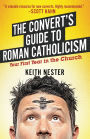The Convert's Guide to Roman Catholicism: Your First Year in the Church