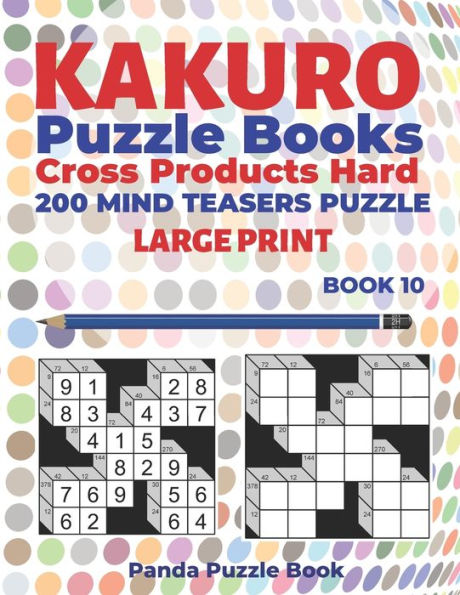 Kakuro Puzzle Book Hard Cross Product - 200 Mind Teasers Puzzle - Large Print - Book 10: Logic Games For Adults - Brain Games Books For Adults - Mind Teaser Puzzles For Adults