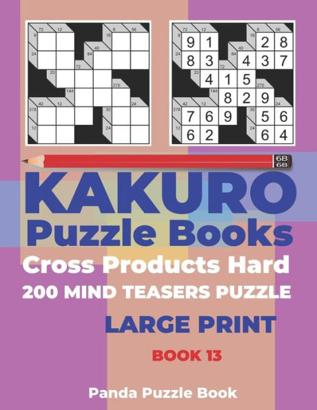 Kakuro Puzzle Book Hard Cross Product - 200 Mind Teasers Puzzle - Large Print - Book 13: Logic Games For Adults - Brain Games Books For Adults - Mind Teaser Puzzles For Adults