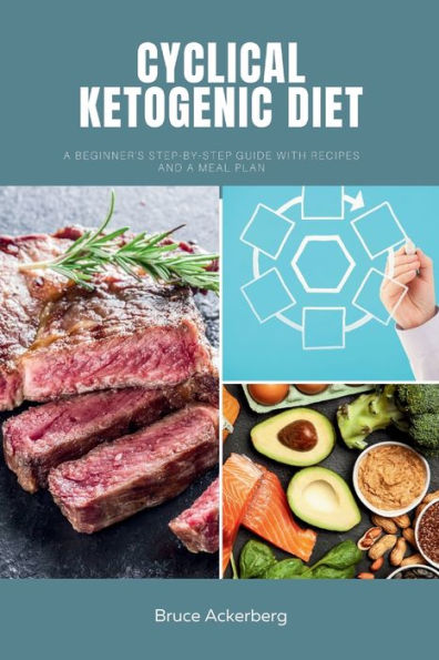 Cyclical Ketogenic Diet: a Beginner's Step-by-Step Guide with Recipes and Meal Plan