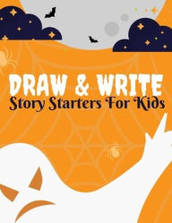 Title: Draw And Write Story Starters For Kids: 15 Spine-Tingling Spooky Tales Written By You/ Ages: 6-10 (Includes Prompts and Questions To JumpStart Those Epic Imaginations), Author: Bodin Books