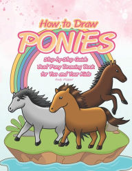 Title: How to Draw Ponies Step-by-Step Guide: Best Pony Drawing Book for You and Your Kids, Author: Andy Hopper