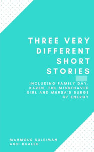 Title: Three Very Different Short Stories, Author: Mahmoud Suleiman Abdi Dualeh