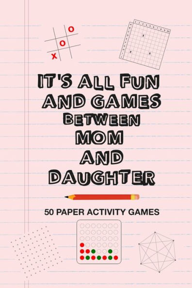 It's All Fun And Games Between Mom And Daughter: Fun Family Strategy Activity Paper Games Book For A Parent Mother And Female Child To Play Together Like Tic Tac Toe Dots & Boxes And More Pink Design