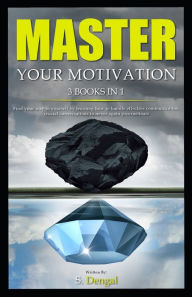 Title: MASTER YOUR MOTIVATION 3 Books in 1: find your way to yourself by learning how to handle effective communication crucial conversations to never again procrastinate, Author: S. Dengal