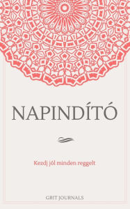 Title: Napindï¿½tï¿½: Kezdj jï¿½l minden reggelt, Author: Grit Journals