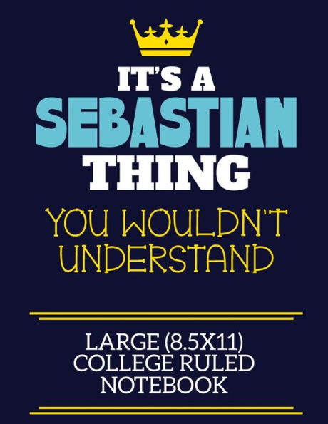 It's A Sebastian Thing You Wouldn't Understand Large (8.5x11) College Ruled Notebook: A cute book to write in for any book lovers, doodle writers and budding authors!