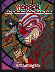Title: Horror Color By Numbers Coloring Book for Adults: Adult Color By Number Coloring Book of Horror with Zombies, Monsters, Evil Clowns, Gore, and More for Stress Relief and Relaxation, Author: ZenMaster Coloring Books
