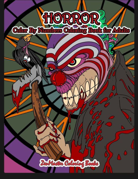 Horror Color By Numbers Coloring Book for Adults: Adult Color By Number Coloring Book of Horror with Zombies, Monsters, Evil Clowns, Gore, and More for Stress Relief and Relaxation