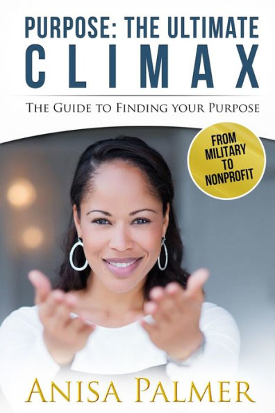 Purpose: The Ultimate Climax: The Guide to Finding Your Purpose
