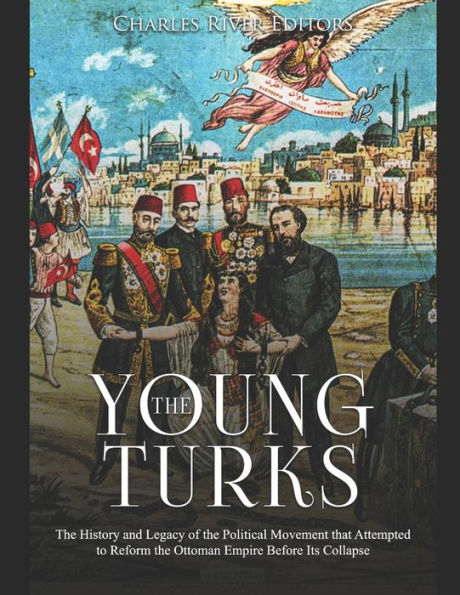 the Young Turks: History and Legacy of Political Movement that Attempted to Reform Ottoman Empire Before Its Collapse