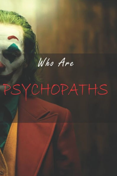 Who are psychopaths?: THEY MAY BE AROUND YOU, GET TO KNOW THEM.