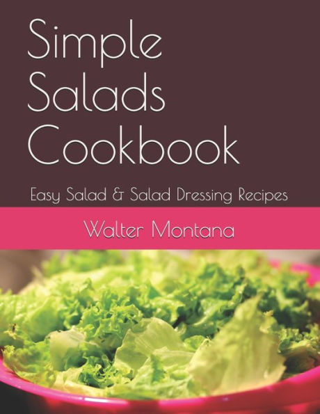 Simple Salads Cookbook: Easy Salad & Salad Dressing Recipes