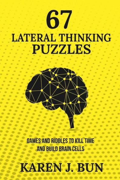 67 Lateral Thinking Puzzles: Games And Riddles To Kill Time Build Brain Cells