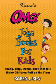 Title: Karen's OMG Joke Books For Kids: Funny, Silly, Dumb Jokes that Will Make Children Roll on the Floor Laughing, Author: Karen J Bun