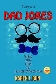 Title: Karen's Dad Jokes: The Bad, Funny, Clean And LOL Jokes For The Cool Dad, Author: Karen J Bun