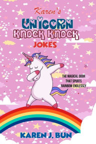 Title: Karen's Unicorn Knock Knock Jokes: The Magical Door That Spurts Rainbow Endlessly, Author: Karen J Bun