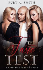 Title: The Taste Test: A Lesbian Mï¿½nage ï¿½ Trois, Author: Ruby A. Smith
