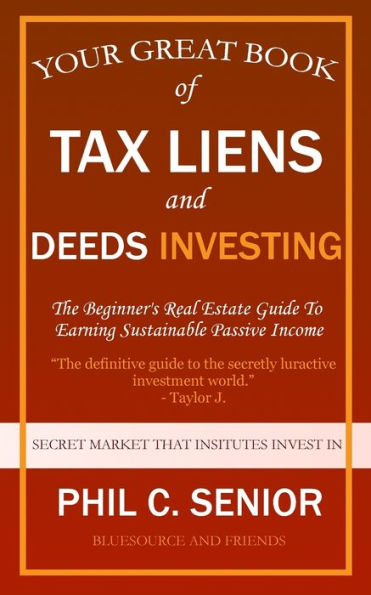 Your Great Book Of Tax Liens And Deeds Investing: The Beginner's Real Estate Guide To Earning Sustainable Passive Income