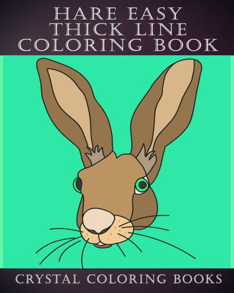 Hare Easy Thick Line Coloring Book: 30 Simple Line Drawing Outlines Of Hares Drawn With Thicker Lines.