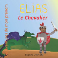 Title: ï¿½lias le Chevalier: Les aventures de mon prï¿½nom, Author: Delphine Stephen