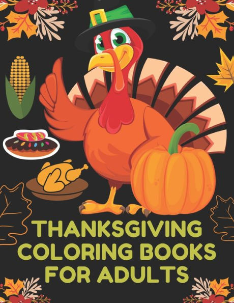 THANKSGIVING COLORING BOOKS FOR ADULTS: Perfect Thank you gift for Happy Thanksgiving day, Simple & Easy Autumn Coloring Book for Adults with Fall Inspired Scenes, Stress Relief and 90+ Unique Designs, Turkeys, Cornucopias, Autumn Leaves, Harvest & More