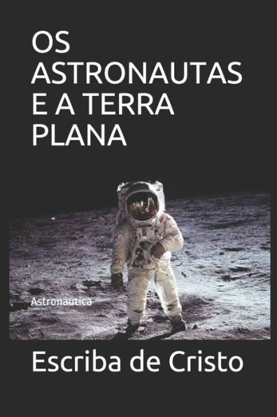 OS ASTRONAUTAS E A TERRA PLANA: Astronáutica