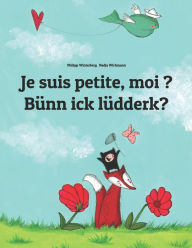 Title: Je suis petite, moi ? Bünn ick lüdderk?: Un livre d'images pour les enfants (Edition bilingue français-bas allemand), Author: Nadja Wichmann