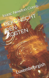 Title: BEKONSCHT DEN KOSTEN: Luxembourgish, Author: Isaac Newton Corns