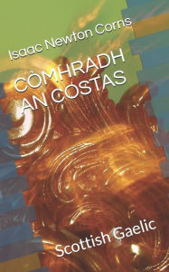 Title: Cï¿½MHRADH AN COSTAS: Scottish Gaelic, Author: Isaac Newton Corns