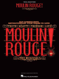 Title: Moulin Rouge! The Musical: Vocal Selections, Author: Hal Leonard Corp.
