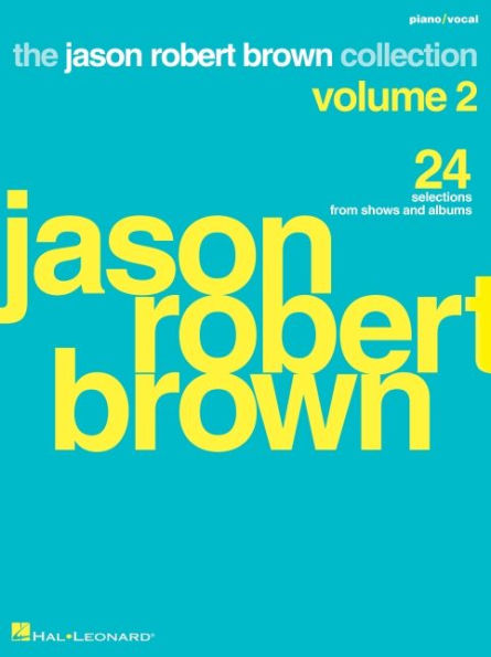 Jason Robert Brown Collection - Volume 2: 24 Selections from Shows and Albums Arranged for Voice with Piano Accompaniment