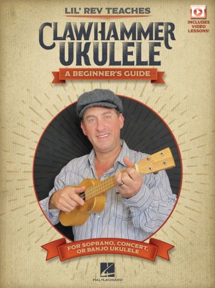 Lil' REV Teaches Clawhammer Ukulele: A Beginner's Guide for Soprano, Concert, or Banjo Ukulele - With Online Video Lessons