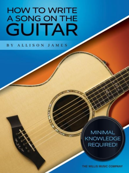 How to Write a Song on the Guitar - Minimal Knowledge Required! by Allison James