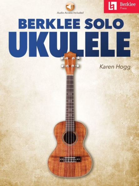 Berklee Solo Ukulele by Karen Hogg with Online Audio Access Included