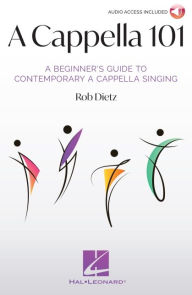 Title: A Cappella 101: A Beginner's Guide to Contemporary A Cappella Singing by Rob Dietz, Author: Rob Dietz